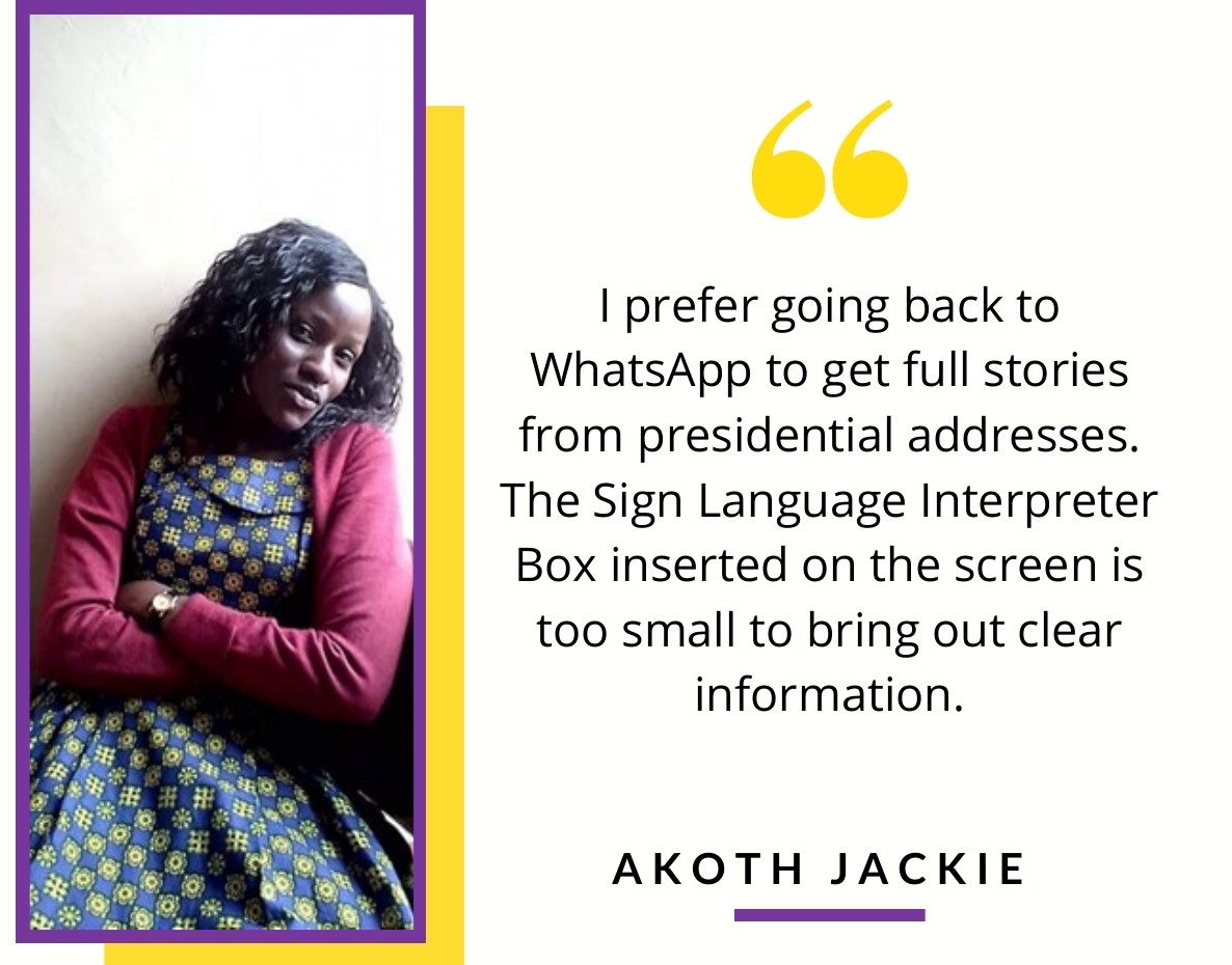 Akoth Jackie says I prefer going back to WhatsApp to get full stories from presidential addresses. The Sign Language Interpreter Box inserted on the screen is too small to bring out clear information.