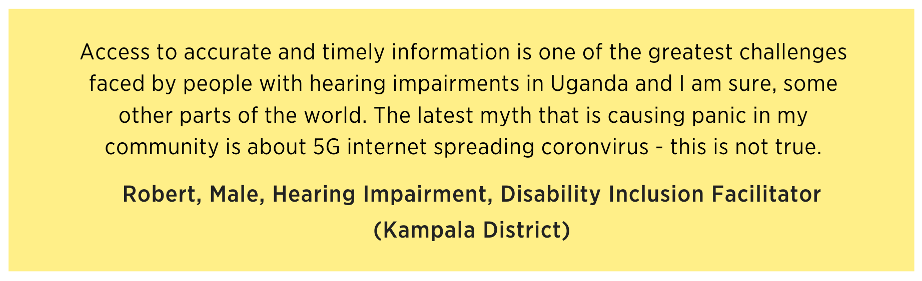 Robert says access to accurate and timely information is one of the greatest challenges faced by people with hearing impairments in Uganda and I am sure, some other parts of the world. The latest myth that is causing panic in my community is about 5G internet spreading coronavirus - this is not true.